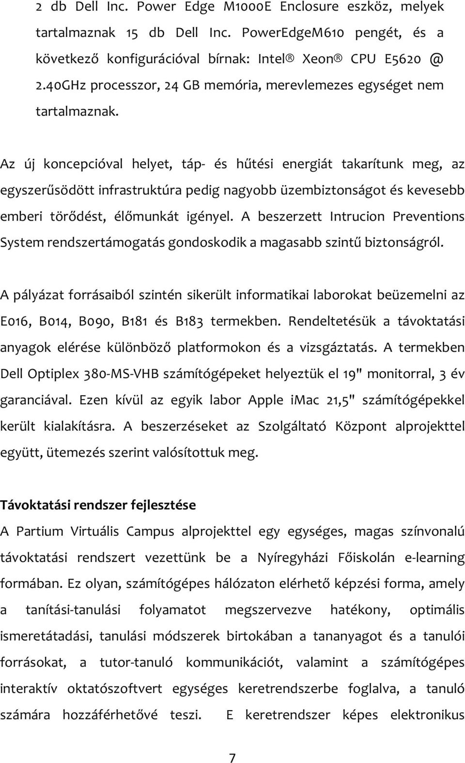 Az új koncepcióval helyet, táp- és hűtési energiát takarítunk meg, az egyszerűsödött infrastruktúra pedig nagyobb üzembiztonságot és kevesebb emberi törődést, élőmunkát igényel.