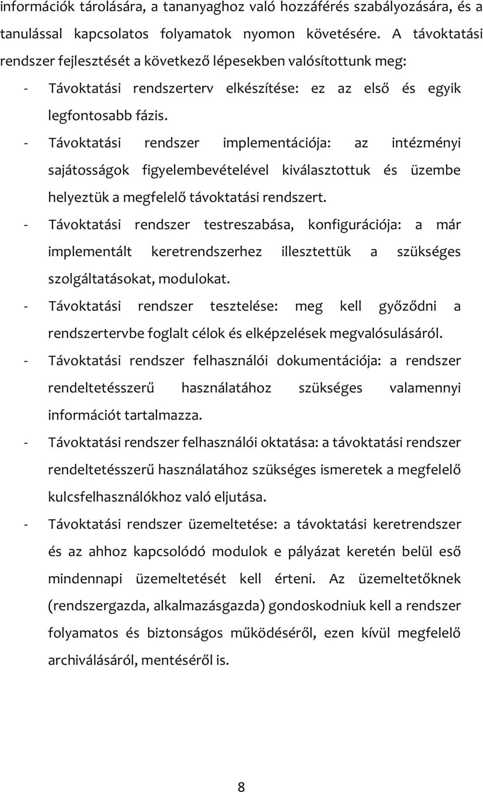 - Távoktatási rendszer implementációja: az intézményi sajátosságok figyelembevételével kiválasztottuk és üzembe helyeztük a megfelelő távoktatási rendszert.