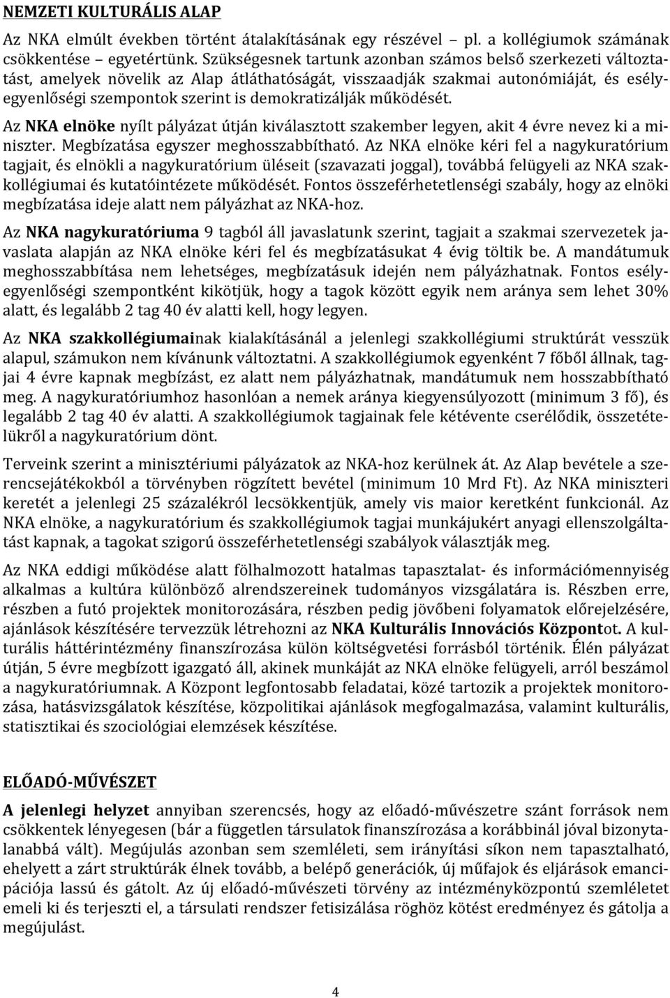 demokratizálják működését. Az NKA elnöke nyílt pályázat útján kiválasztott szakember legyen, akit 4 évre nevez ki a mi- niszter. Megbízatása egyszer meghosszabbítható.