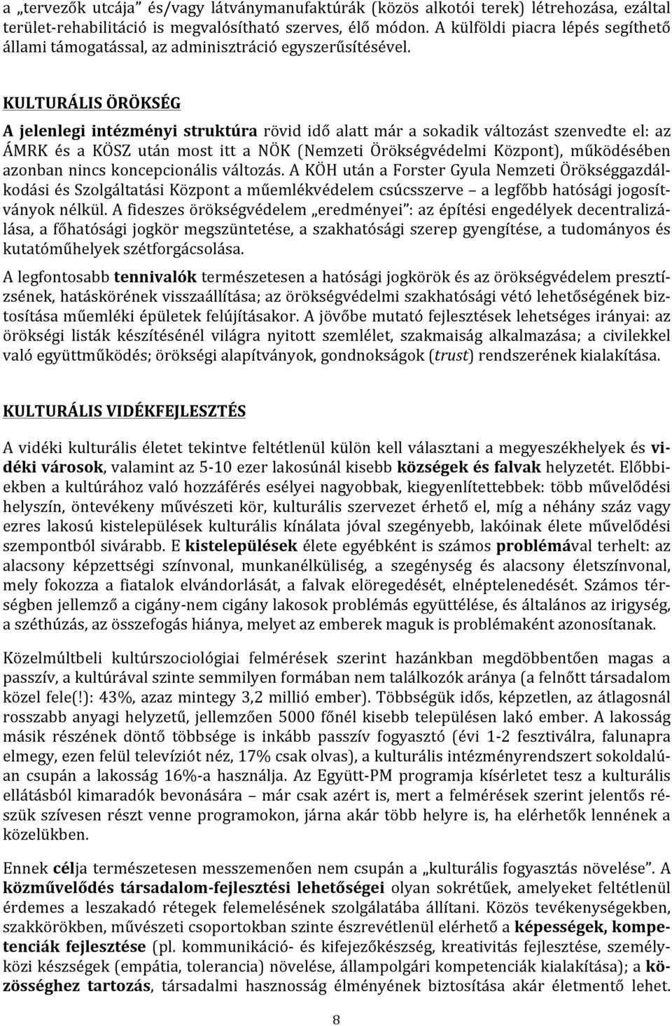 KULTURÁLIS ÖRÖKSÉG A jelenlegi intézményi struktúra rövid idő alatt már a sokadik változást szenvedte el: az ÁMRK és a KÖSZ után most itt a NÖK (Nemzeti Örökségvédelmi Központ), működésében azonban