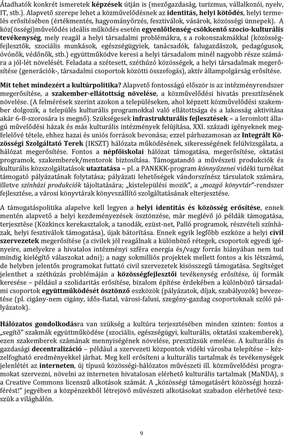 A köz(össégi)művelődés ideális működés esetén egyenlőtlenség- csökkentő szocio- kulturális tevékenység, mely reagál a helyi társadalmi problémákra, s a rokonszakmákkal (közösség- fejlesztők,