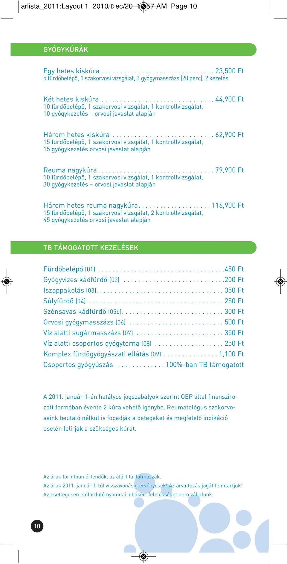 ........................... 62,900 Ft 15 fürdôbelépô, 1 szakorvosi vizsgálat, 1 kontrollvizsgálat, 15 gyógykezelés orvosi javaslat alapján Reuma nagykúra.