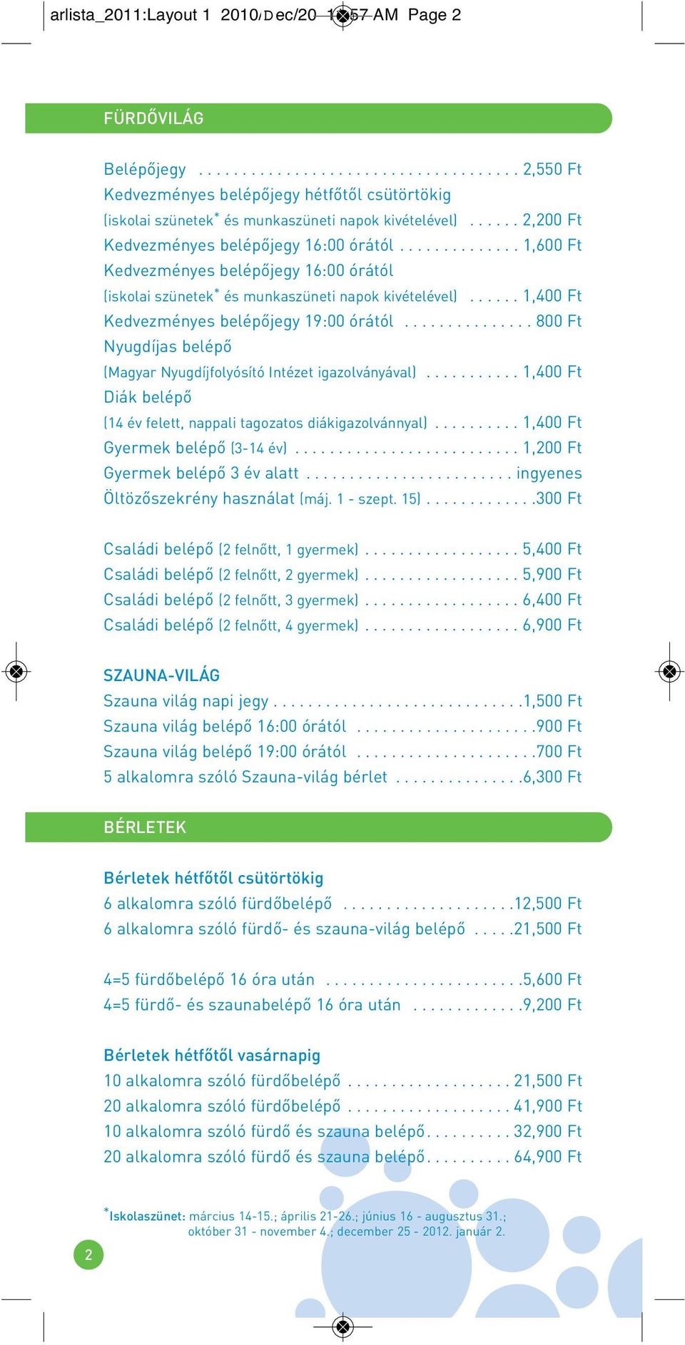 ..... 1,400 Ft Kedvezményes belépôjegy 19:00 órától............... 800 Ft Nyugdíjas belépô (Magyar Nyugdíjfolyósító Intézet igazolványával).