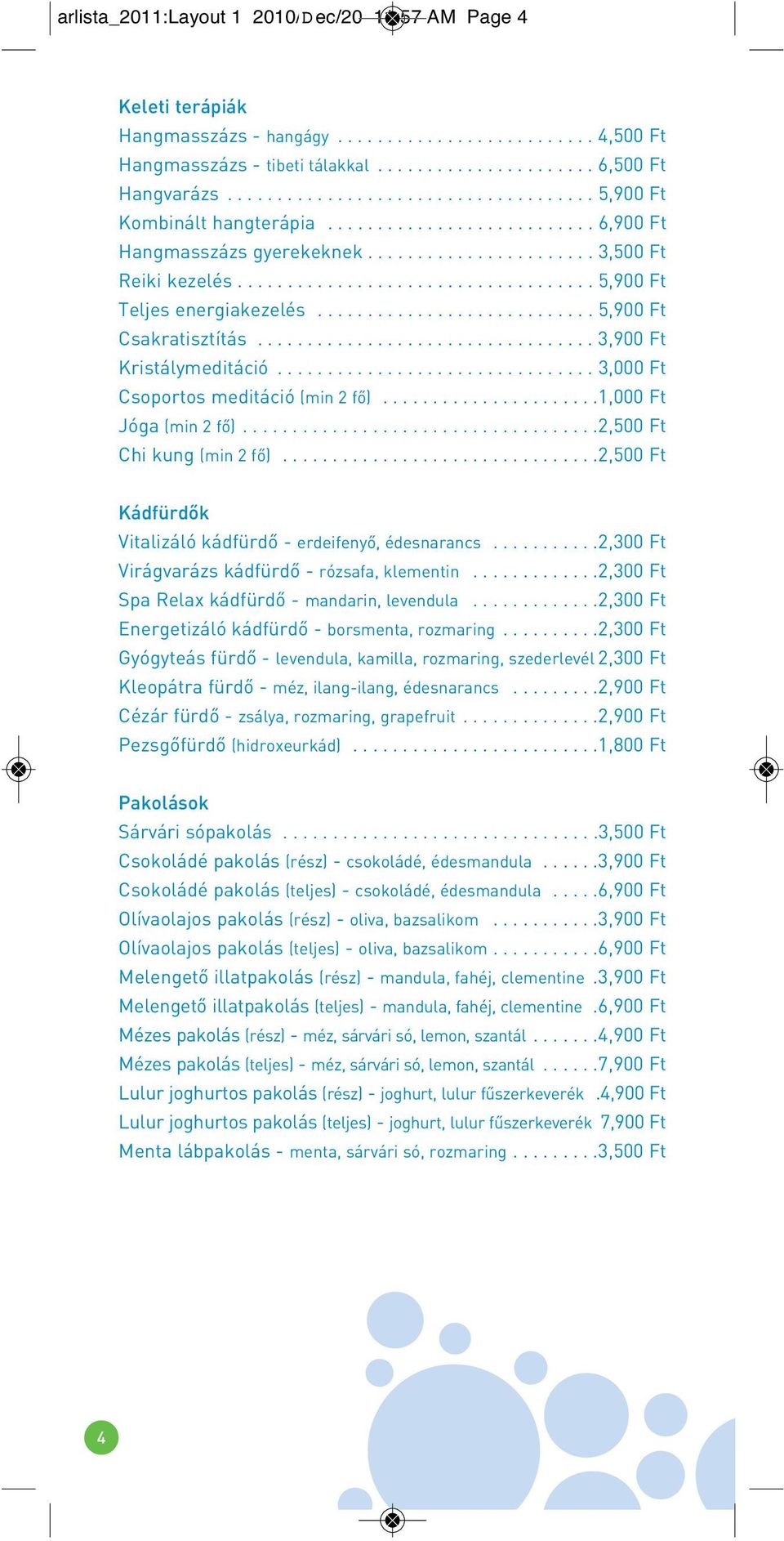 ................................... 5,900 Ft Teljes energiakezelés............................ 5,900 Ft Csakratisztítás.................................. 3,900 Ft Kristálymeditáció.