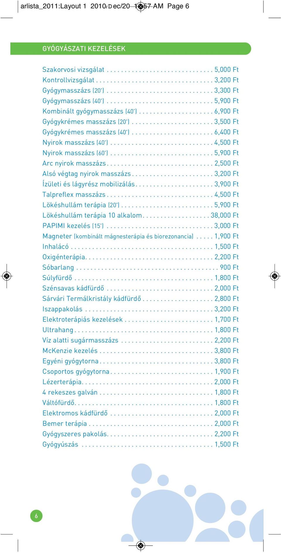 ...................... 3,500 Ft Gyógykrémes masszázs (40')....................... 6,400 Ft Nyirok masszázs (40')............................. 4,500 Ft Nyirok masszázs (60').