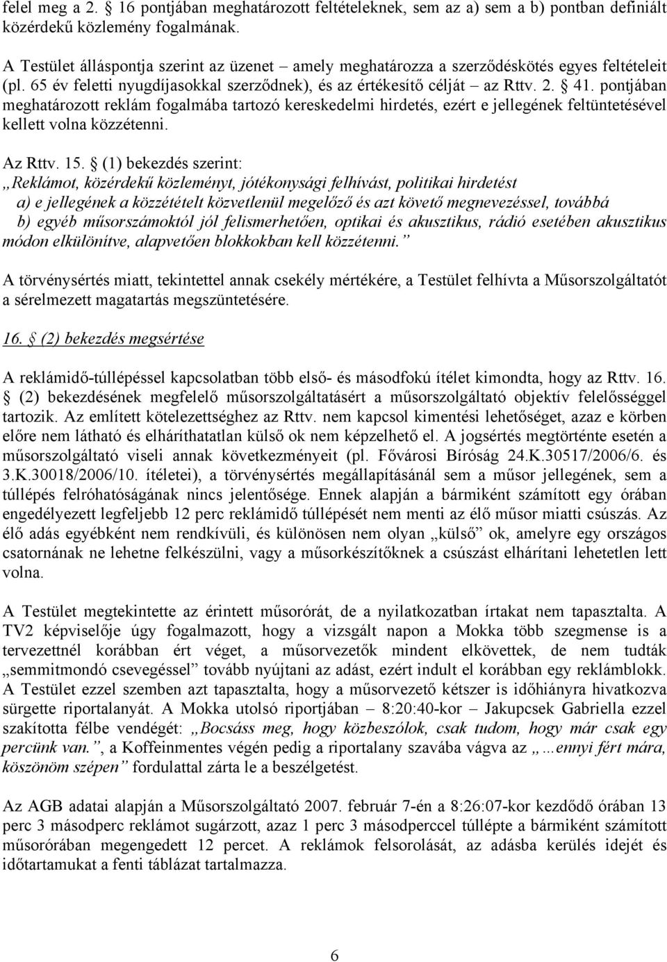 pontjában meghatározott reklám fogalmába tartozó kereskedelmi hirdetés, ezért e jellegének feltüntetésével kellett volna közzétenni. Az Rttv. 15.