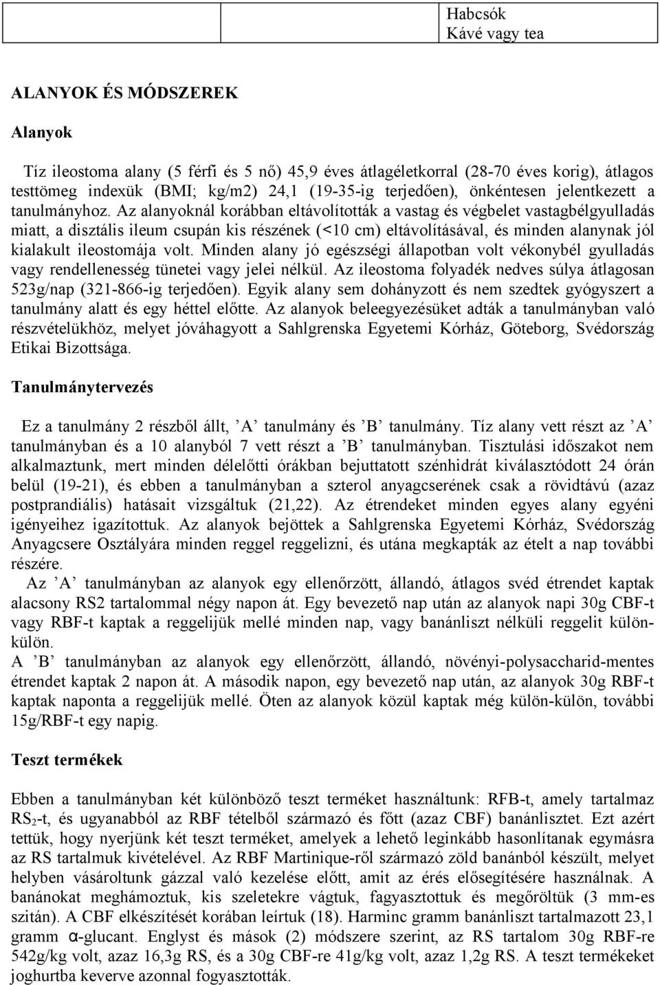 Az alanyoknál korábban eltávolították a vastag és végbelet vastagbélgyulladás miatt, a disztális ileum csupán kis részének (<10 cm) eltávolításával, és minden alanynak jól kialakult ileostomája volt.