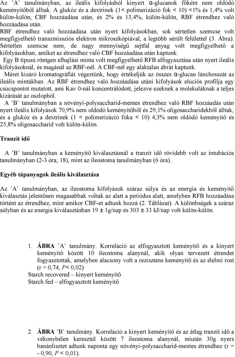 RBF étrendhez való hozzáadása után nyert kifolyásokban, sok sértetlen szemcse volt megfigyelhető transzmissziós elektron mikroszkópiával, a legtöbb sérült felülettel (3. Ábra).