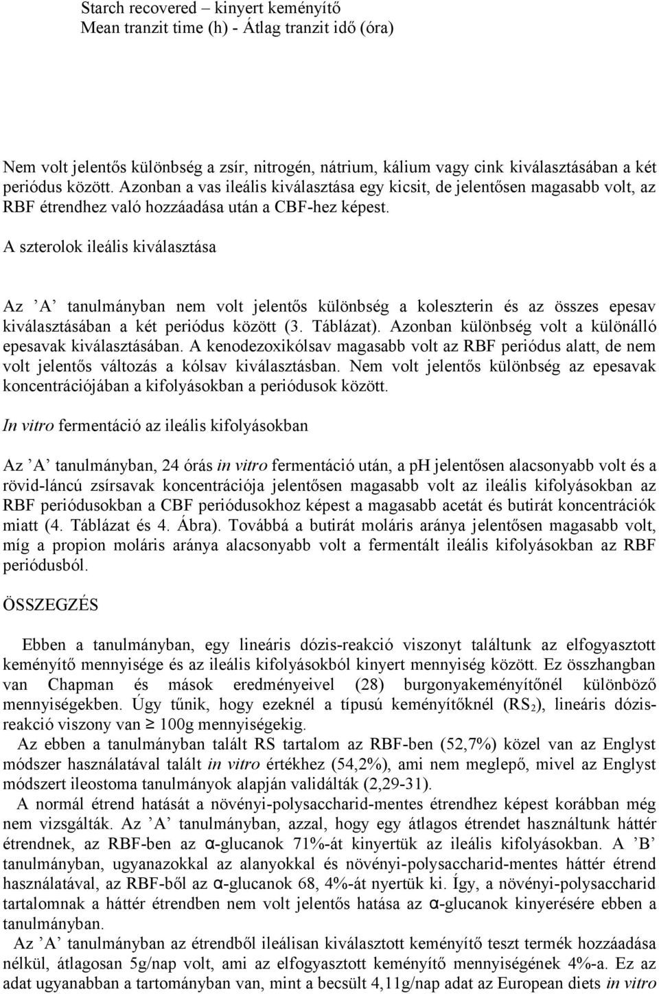 A szterolok ileális kiválasztása Az A tanulmányban nem volt jelentős különbség a koleszterin és az összes epesav kiválasztásában a két periódus között (3. Táblázat).