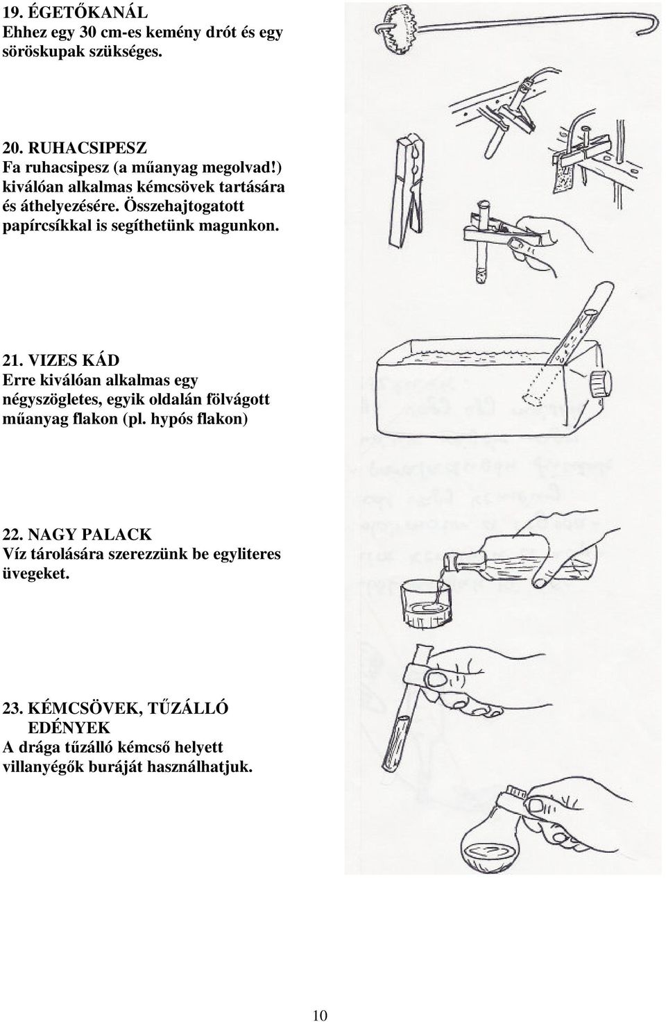 VIZES KÁD Erre kiválóan alkalmas egy négyszögletes, egyik oldalán fölvágott műanyag flakon (pl. hypós flakon) 22.