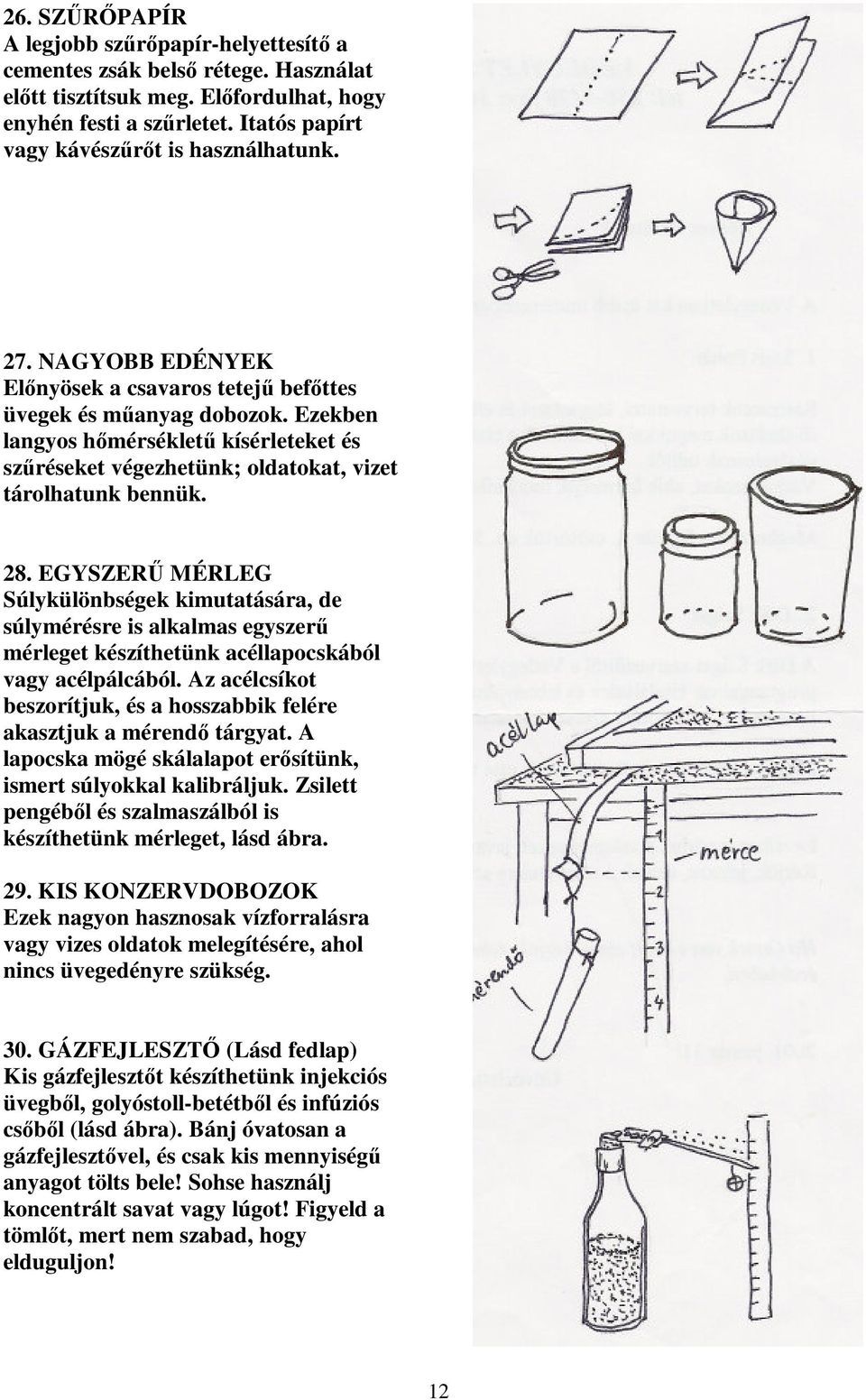 Ezekben langyos hőmérsékletű kísérleteket és szűréseket végezhetünk; oldatokat, vizet tárolhatunk bennük. 28.