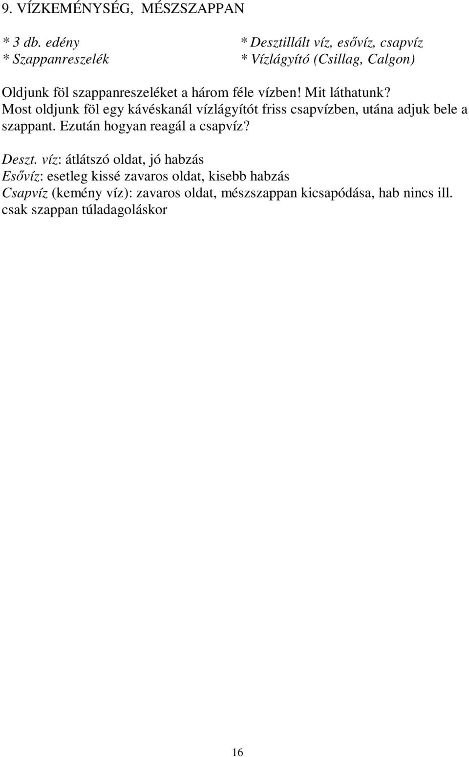 féle vízben! Mit láthatunk? Most oldjunk föl egy kávéskanál vízlágyítót friss csapvízben, utána adjuk bele a szappant.