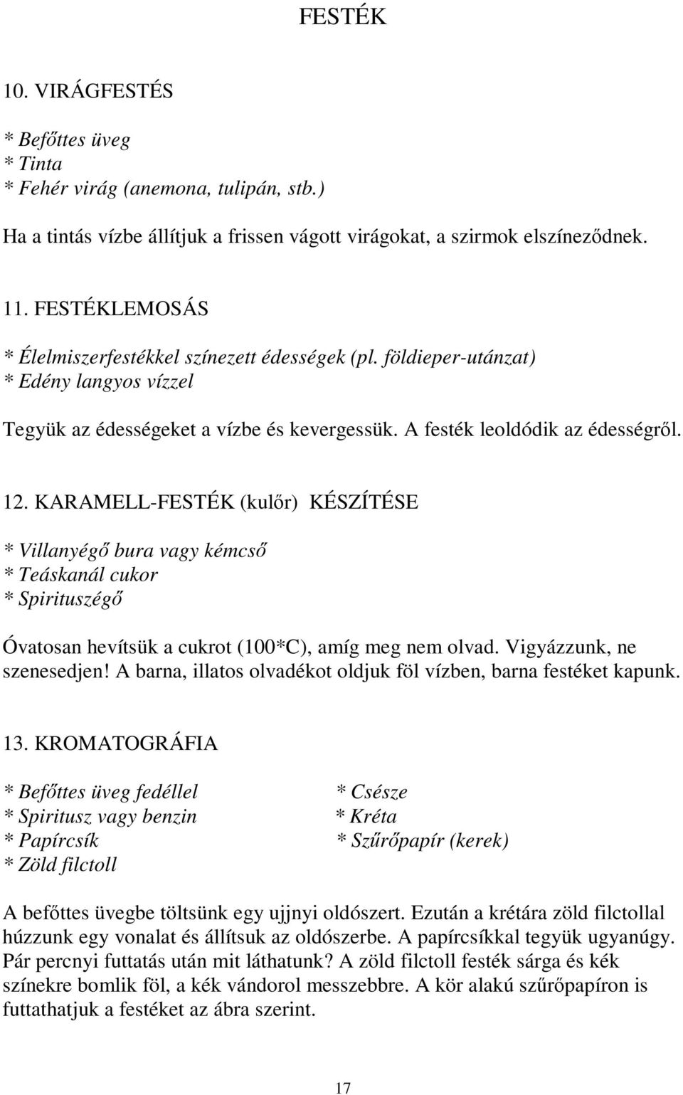 KARAMELL-FESTÉK (kulőr) KÉSZÍTÉSE * Villanyégő bura vagy kémcső * Teáskanál cukor * Spirituszégő Óvatosan hevítsük a cukrot (100*C), amíg meg nem olvad. Vigyázzunk, ne szenesedjen!