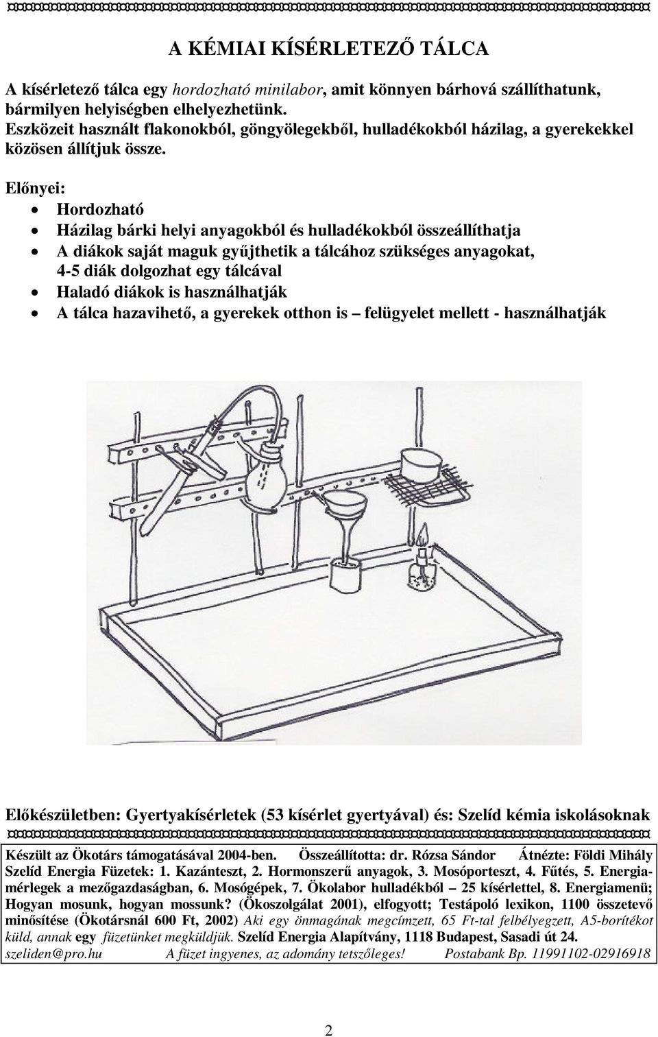 Előnyei: Hordozható Házilag bárki helyi anyagokból és hulladékokból összeállíthatja A diákok saját maguk gyűjthetik a tálcához szükséges anyagokat, 4-5 diák dolgozhat egy tálcával Haladó diákok is