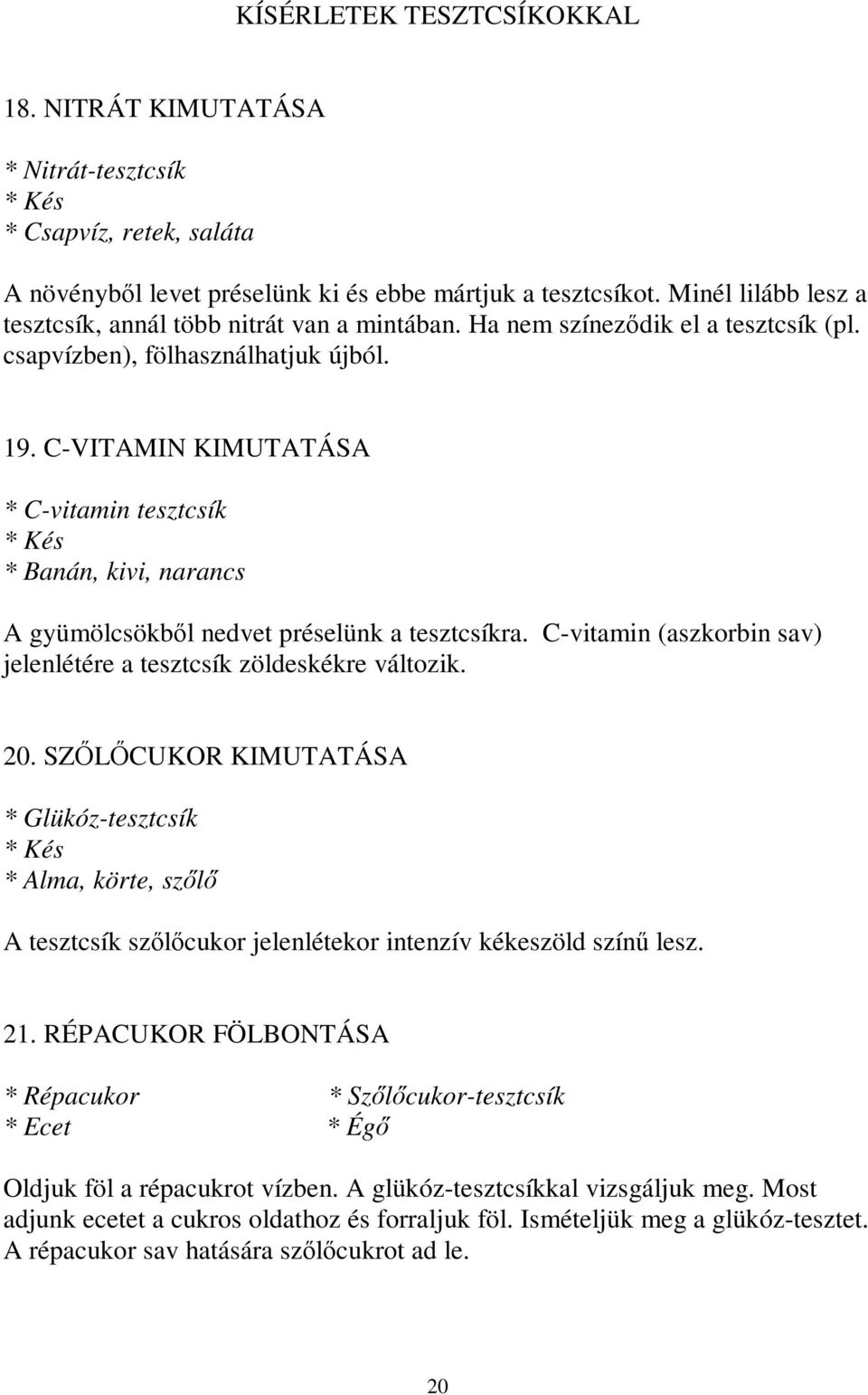 C-VITAMIN KIMUTATÁSA * C-vitamin tesztcsík * Kés * Banán, kivi, narancs A gyümölcsökből nedvet préselünk a tesztcsíkra. C-vitamin (aszkorbin sav) jelenlétére a tesztcsík zöldeskékre változik. 20.