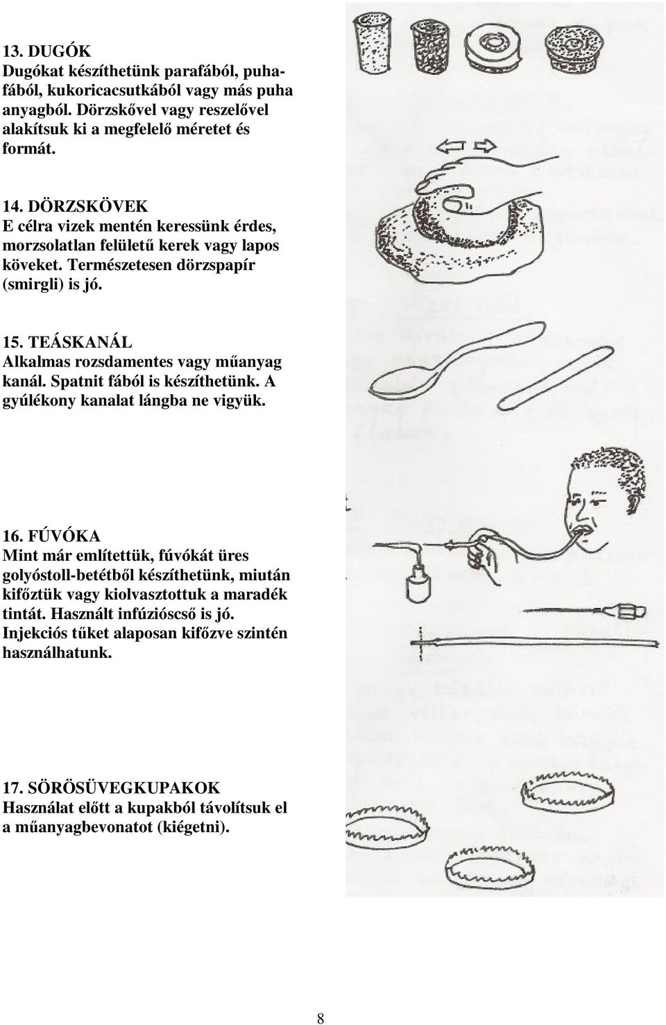 TEÁSKANÁL Alkalmas rozsdamentes vagy műanyag kanál. Spatnit fából is készíthetünk. A gyúlékony kanalat lángba ne vigyük. 16.