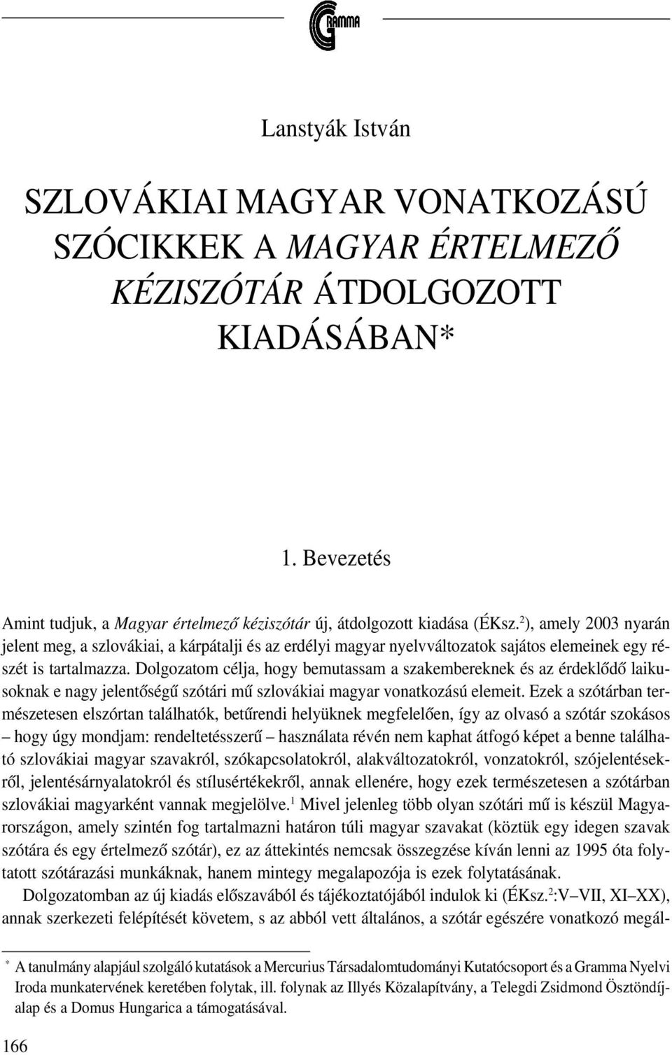 2 ), am e ly 20 0 3 nyarán je le nt m e g, a sz lo vákiai, a kárp átalji é s az e rd é lyi m ag yar nye lvválto z ato k sajáto s e le m e ine k e g y ré sz é t is tartalm az z a.