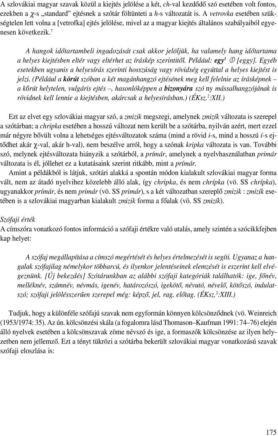 7 A hangok időtartambeli ingadozását csak akkor jelöljük, ha valamely hang időtartama a helyes kiejtésben eltér vagy eltérhet az íráskép szerintitől. Például: egy 1 Q [eggy].