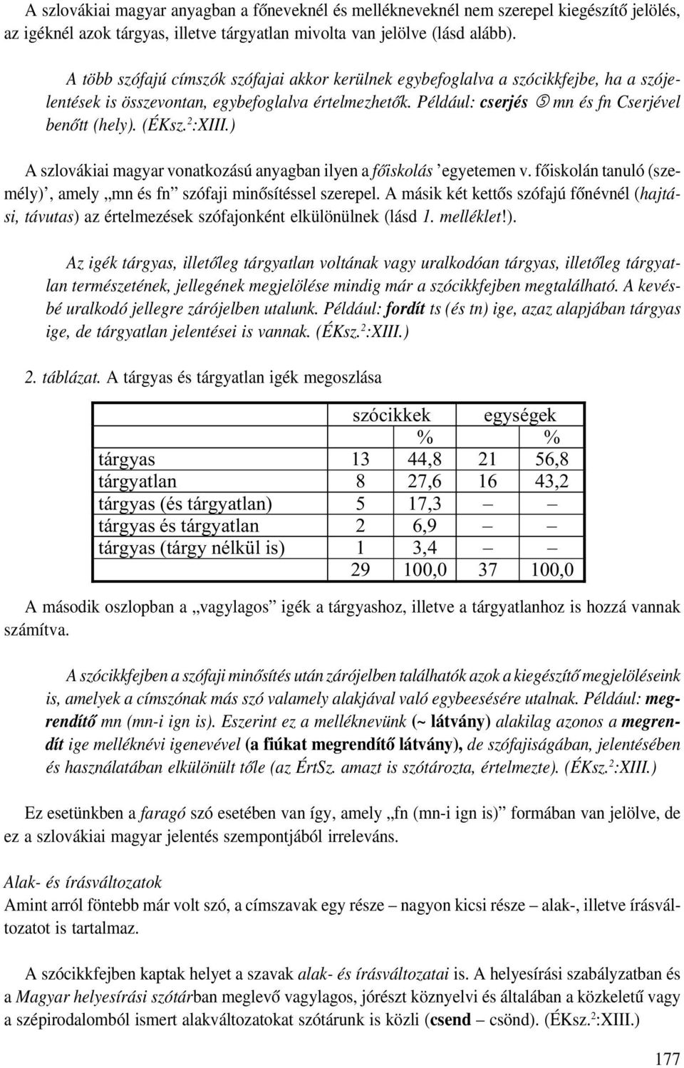 (ÉKsz. 2 :XIII.) A szlovákiai magyar vonatkozású anyagban ilyen a főiskolás egyetemen v. főiskolán tanuló (sze mély), amely mn és fn szófaji minősítéssel szerepel.