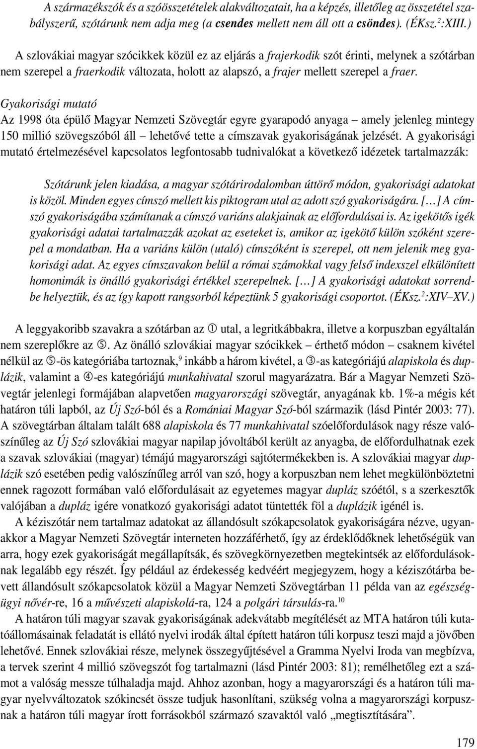 Gyakorisági mutató Az 1998 óta épülő Magyar Nemzeti Szövegtár egyre gyarapodó anyaga amely jelenleg mintegy 150 millió szövegszóból áll lehetővé tette a címszavak gyakoriságának jelzését.