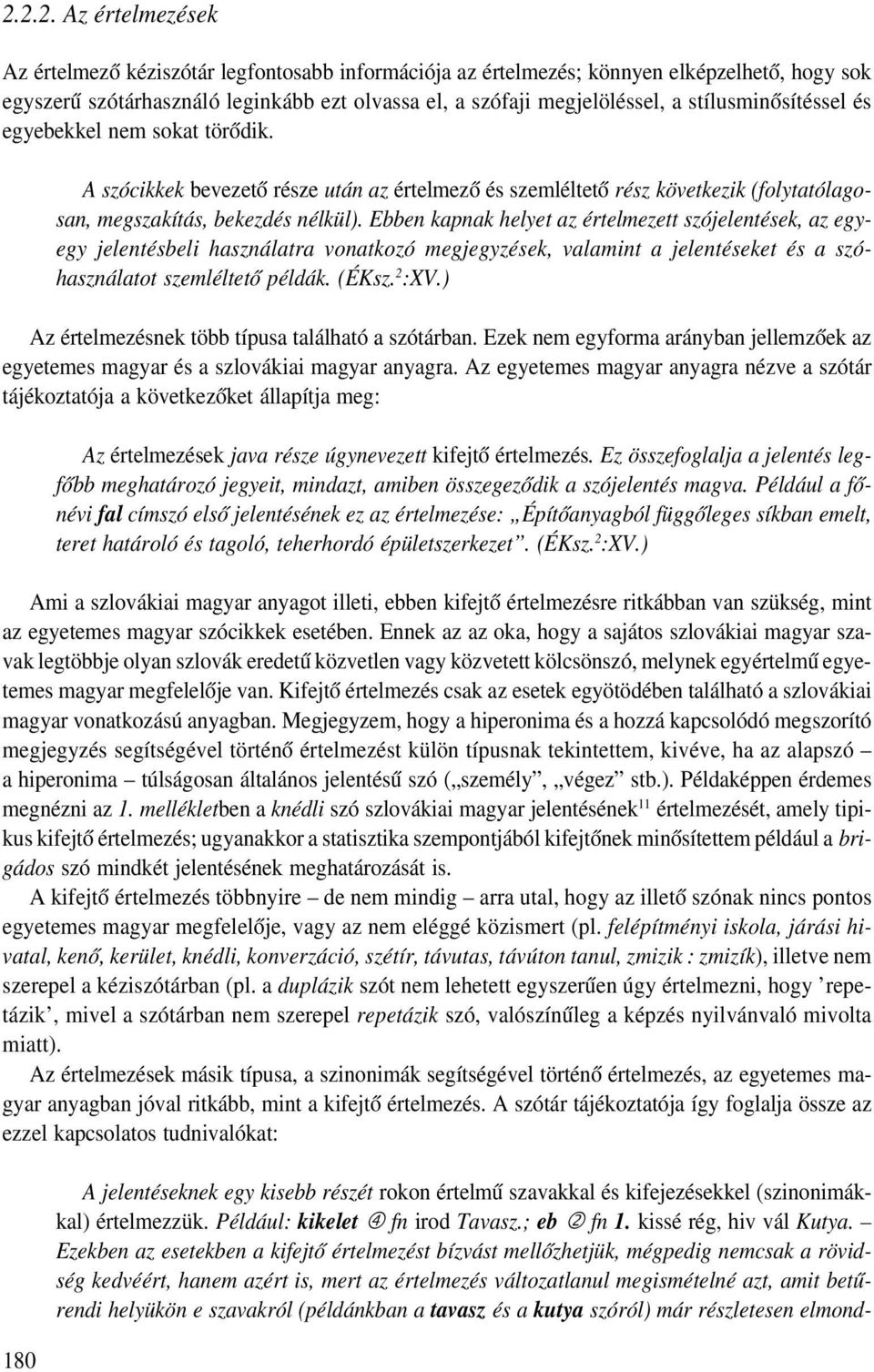 Ebben kapnak helyet az értelmezett szójelentések, az egy egy jelentésbeli használatra vonatkozó megjegyzések, valamint a jelentéseket és a szó használatot szemléltető példák. (ÉKsz. 2 :XV.