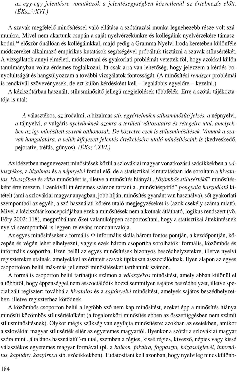 Mivel nem akartunk csupán a saját nyelvérzékünkre és kollégáink nyelvérzékére támasz kodni, 14 először önállóan és kollégáinkkal, majd pedig a Gramma Nyelvi Iroda keretében különféle módszereket