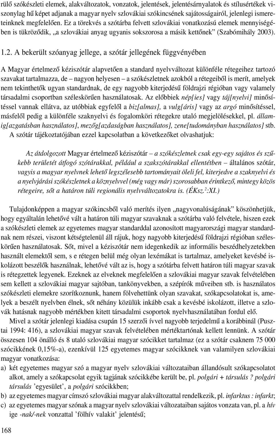 2. A bekerült szóanyag jellege, a szótár jellegének függvényében A Magyar értelmező kéziszótár alapvetően a standard nyelvváltozat különféle rétegeihez tartozó szavakat tartalmazza, de nagyon