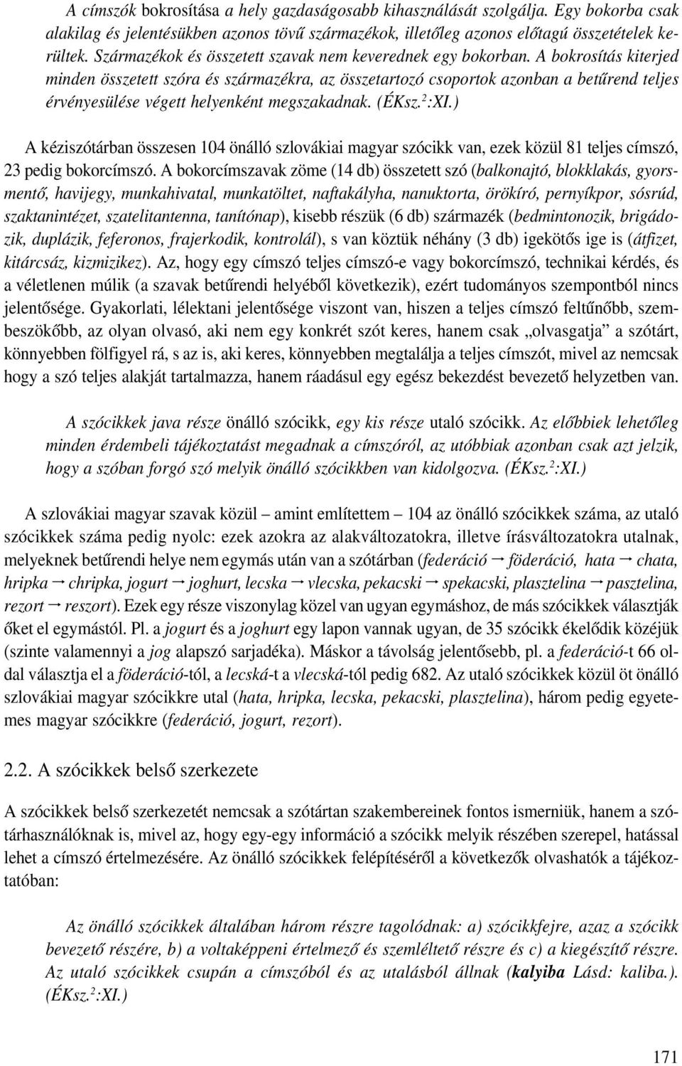 A bokrosítás kiterjed minden összetett szóra és származékra, az összetartozó csoportok azonban a betűrend teljes érvényesülése végett helyenként megszakadnak. (ÉKsz. 2 :XI.