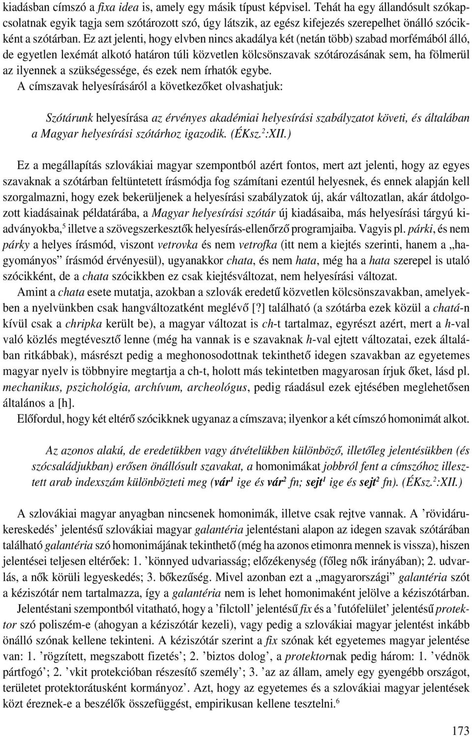 Ez azt jelenti, hogy elvben nincs akadálya két (netán több) szabad morfémából álló, de egyetlen lexémát alkotó határon túli közvetlen kölcsönszavak szótározásának sem, ha fölmerül az ilyennek a