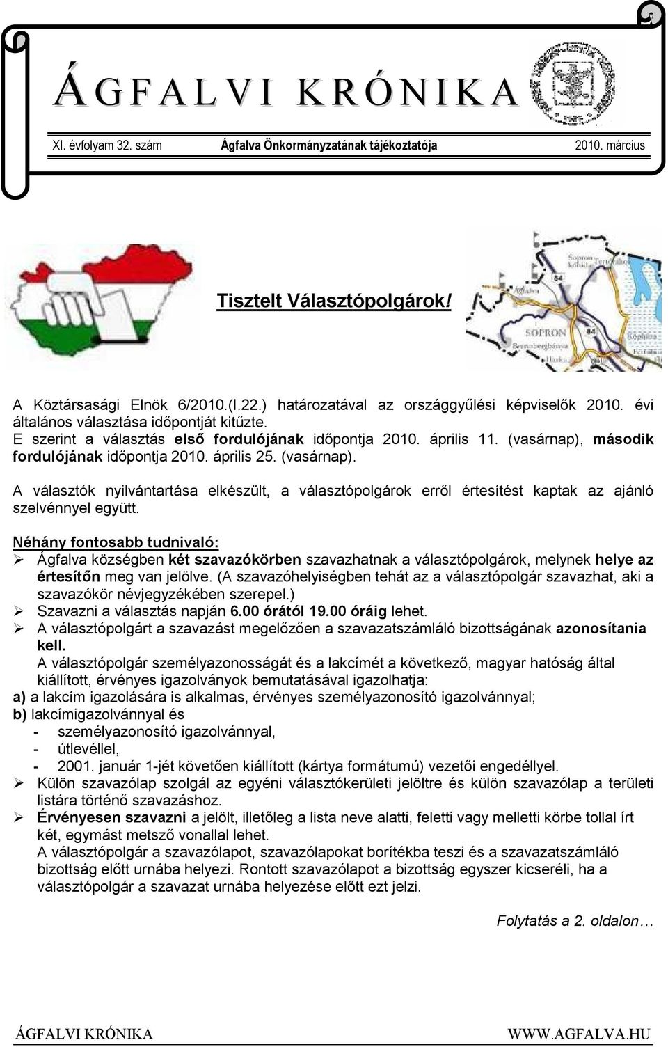 (vasárnap), második fordulójának időpontja 2010. április 25. (vasárnap). A választók nyilvántartása elkészült, a választópolgárok erről értesítést kaptak az ajánló szelvénnyel együtt.