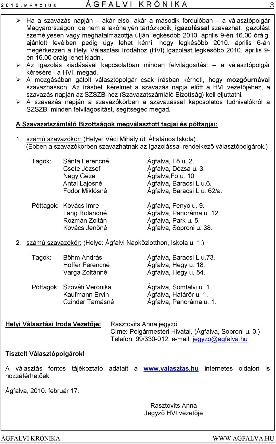 április 6-án megérkezzen a Helyi Választási Irodához (HVI).Igazolást legkésőbb 2010. április 9- én 16.00 óráig lehet kiadni.