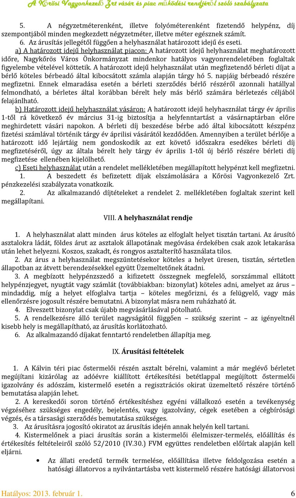 a) A határozott idejű helyhasználat piacon: A határozott idejű helyhasználat meghatározott időre, Nagykőrös Város Önkormányzat mindenkor hatályos vagyonrendeletében foglaltak figyelembe vételével