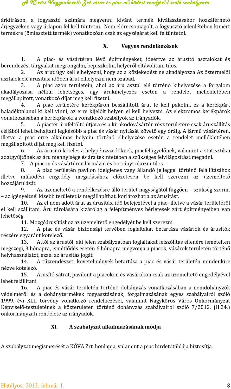 A piac- és vásártéren lévő építményeket, ideértve az árusító asztalokat és berendezési tárgyakat megrongálni, bepiszkolni, helyéről eltávolítani tilos. 2.