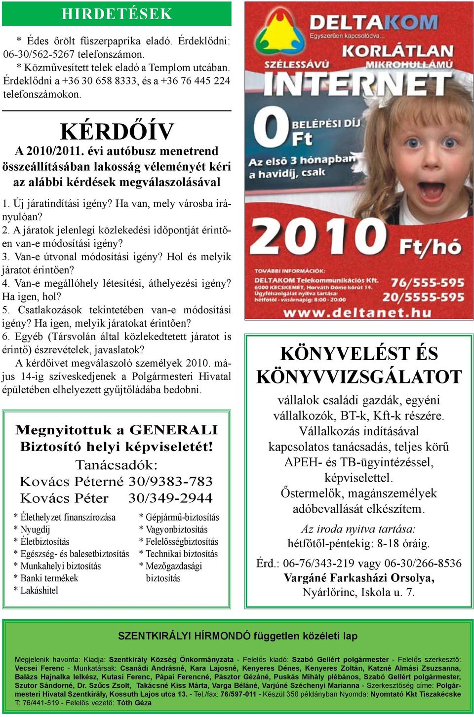 3. Van-e útvonal módosítási igény? Hol és melyik járatot érintően? 4. Van-e megállóhely létesítési, áthelyezési igény? Ha igen, hol? 5. Csatlakozások tekintetében van-e módosítási igény?