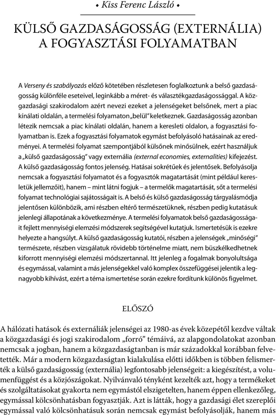 Gazdaságosság azonban létezik nemcsak a piac kínálati oldalán, hanem a keresleti oldalon, a fogyasztási folyamatban is. Ezek a fogyasztási folyamatok egymást befolyásoló hatásainak az eredményei.