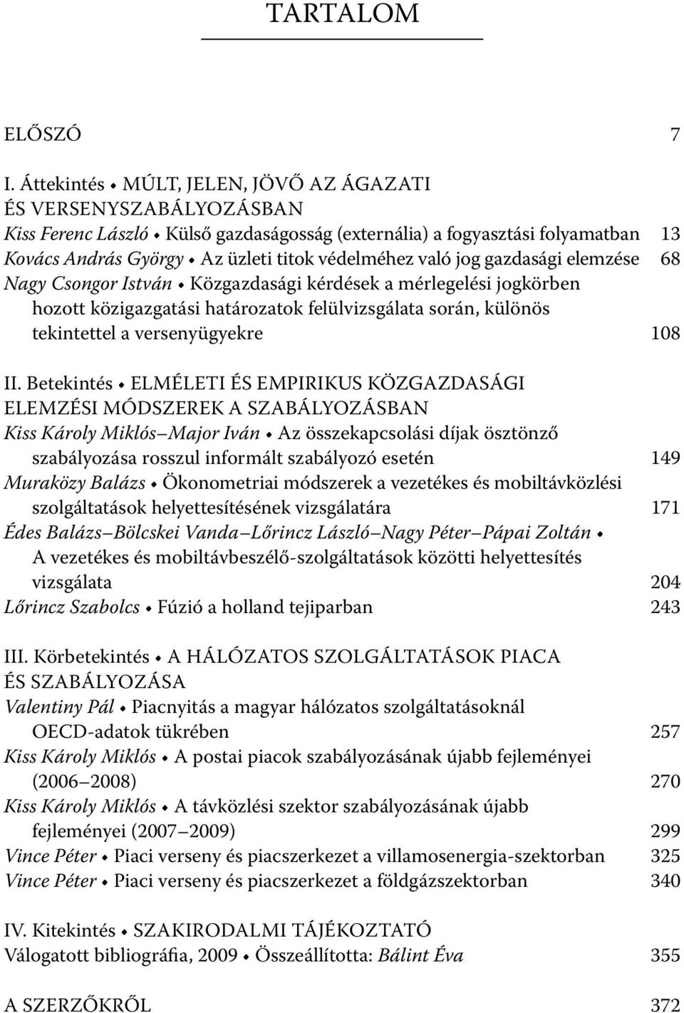 jog gazdasági elemzése 68 Nagy Csongor István Közgazdasági kérdések a mérlegelési jogkörben hozott közigazgatási határozatok felülvizsgálata során, különös tekintettel a versenyügyekre 108 II.