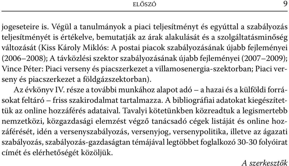 szabályozásának újabb fejleményei (2006 2008); A távközlési szektor szabályozásának újabb fejleményei (2007 2009); Vince Péter: Piaci verseny és piacszerkezet a villamosenergia-szektorban; Piaci