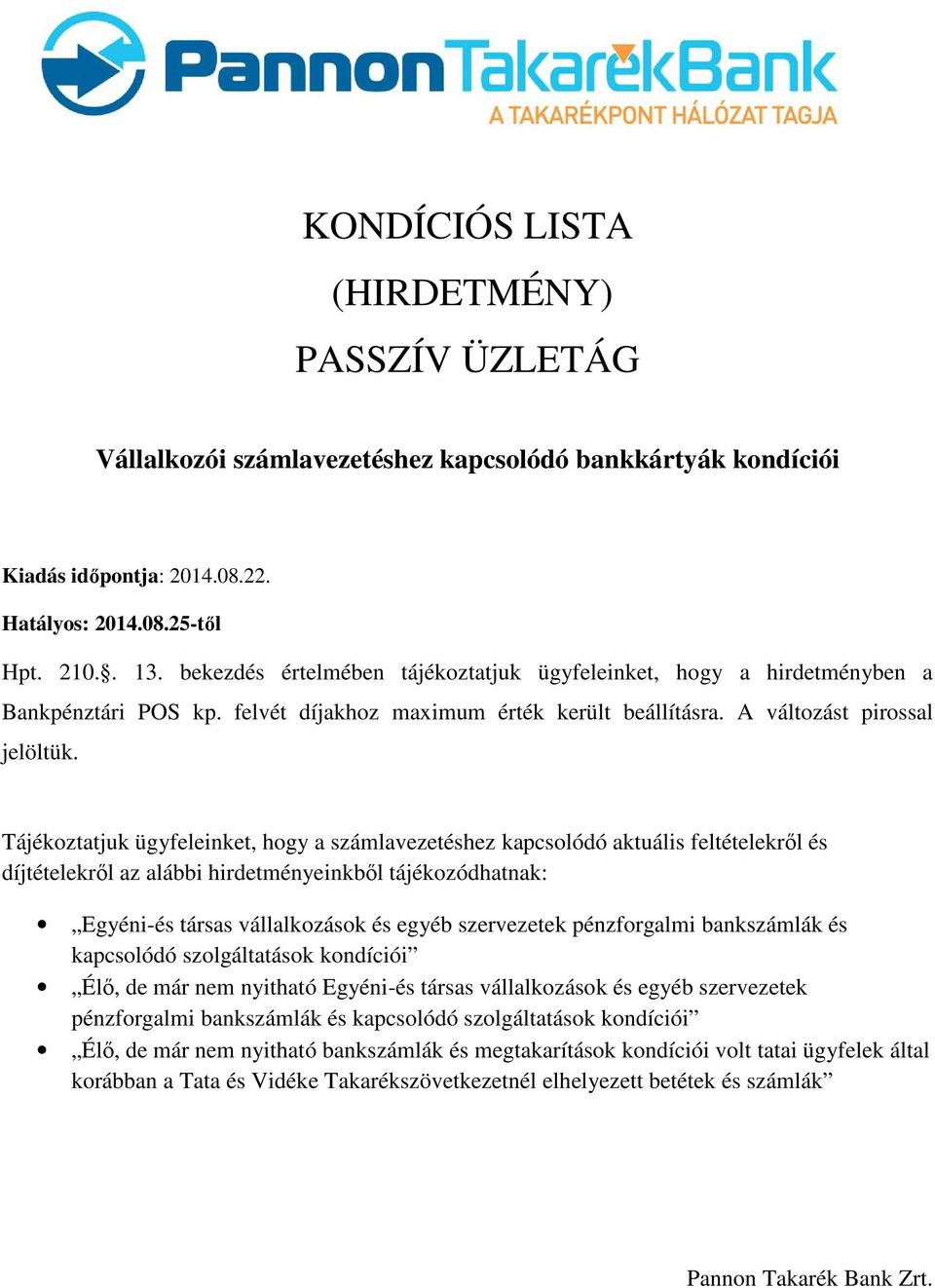 Tájékoztatjuk ügyfeleinket, hogy a számlavezetéshez kapcsolódó aktuális feltételekről és díjtételekről az alábbi hirdetményeinkből tájékozódhatnak: Egyéni-és társas vállalkozások és egyéb szervezetek