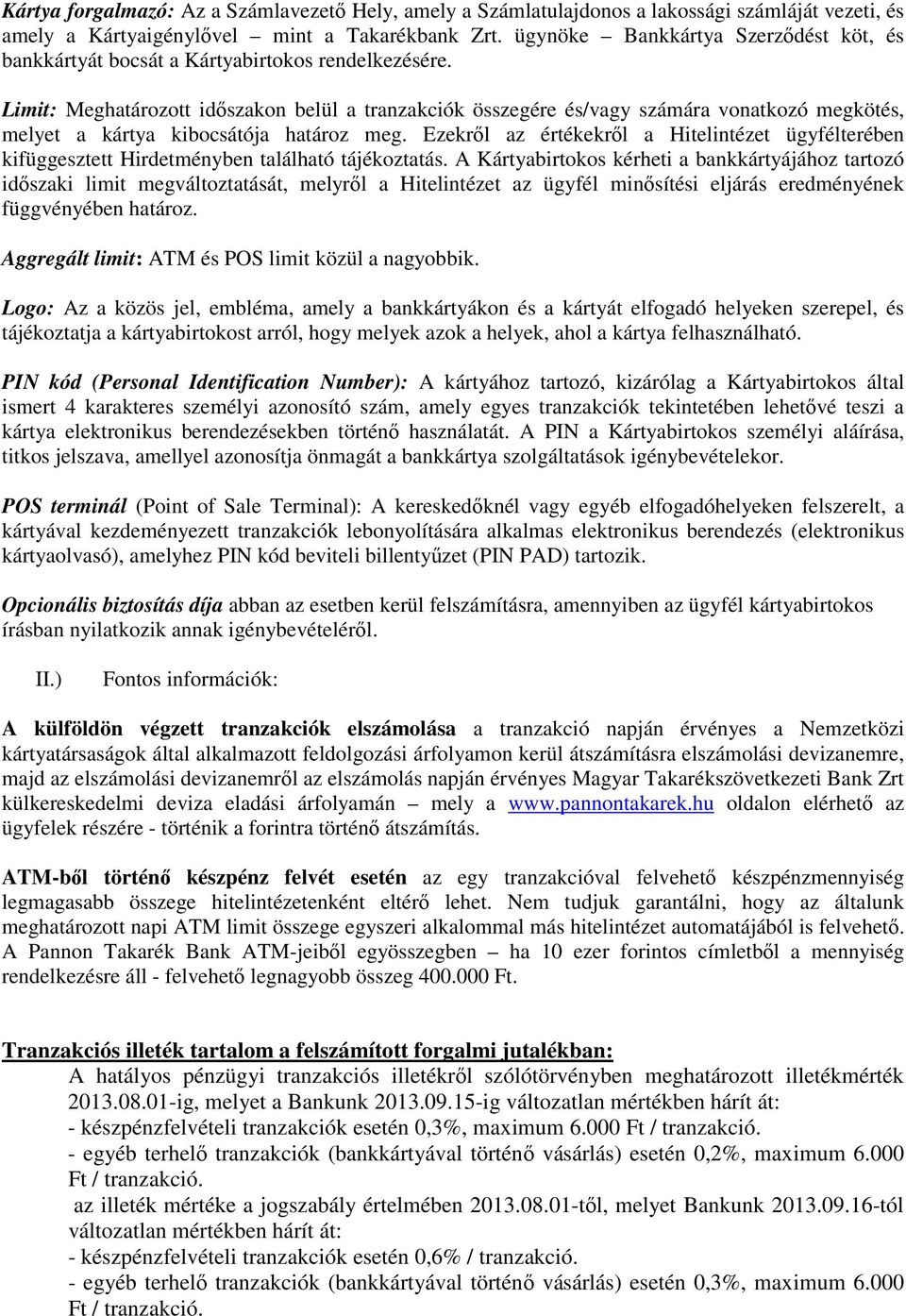 Limit: Meghatározott időszakon belül a tranzakciók összegére és/vagy számára vonatkozó megkötés, melyet a kártya kibocsátója határoz meg.