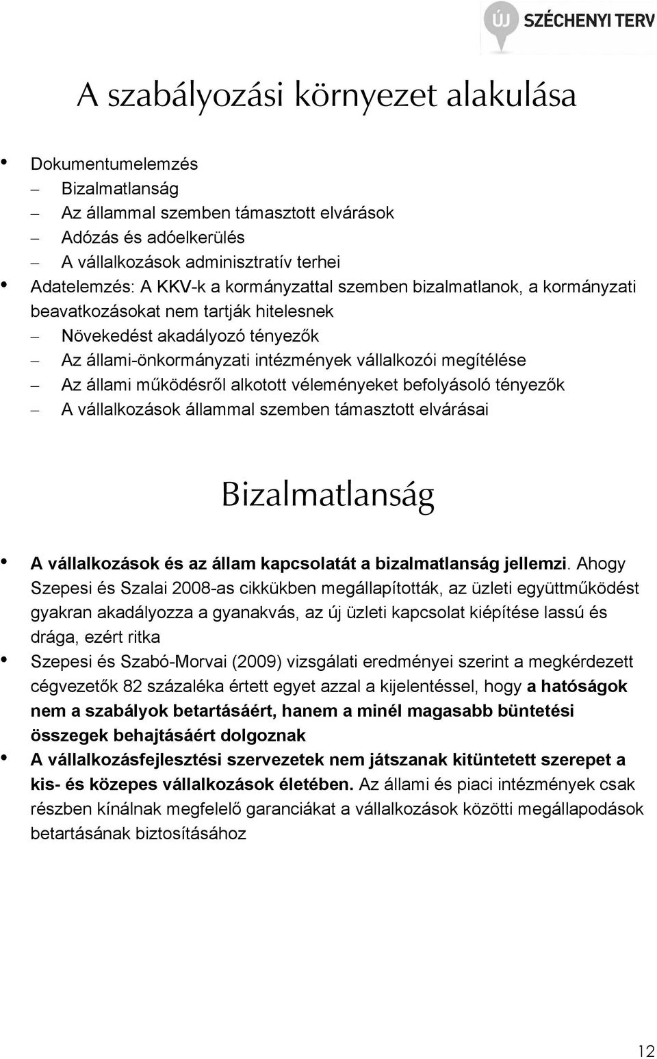 mőködésrıl alkotott véleményeket befolyásoló tényezık A vállalkozások állammal szemben támasztott elvárásai Bizalmatlanság A vállalkozások és az állam kapcsolatát a bizalmatlanság jellemzi.