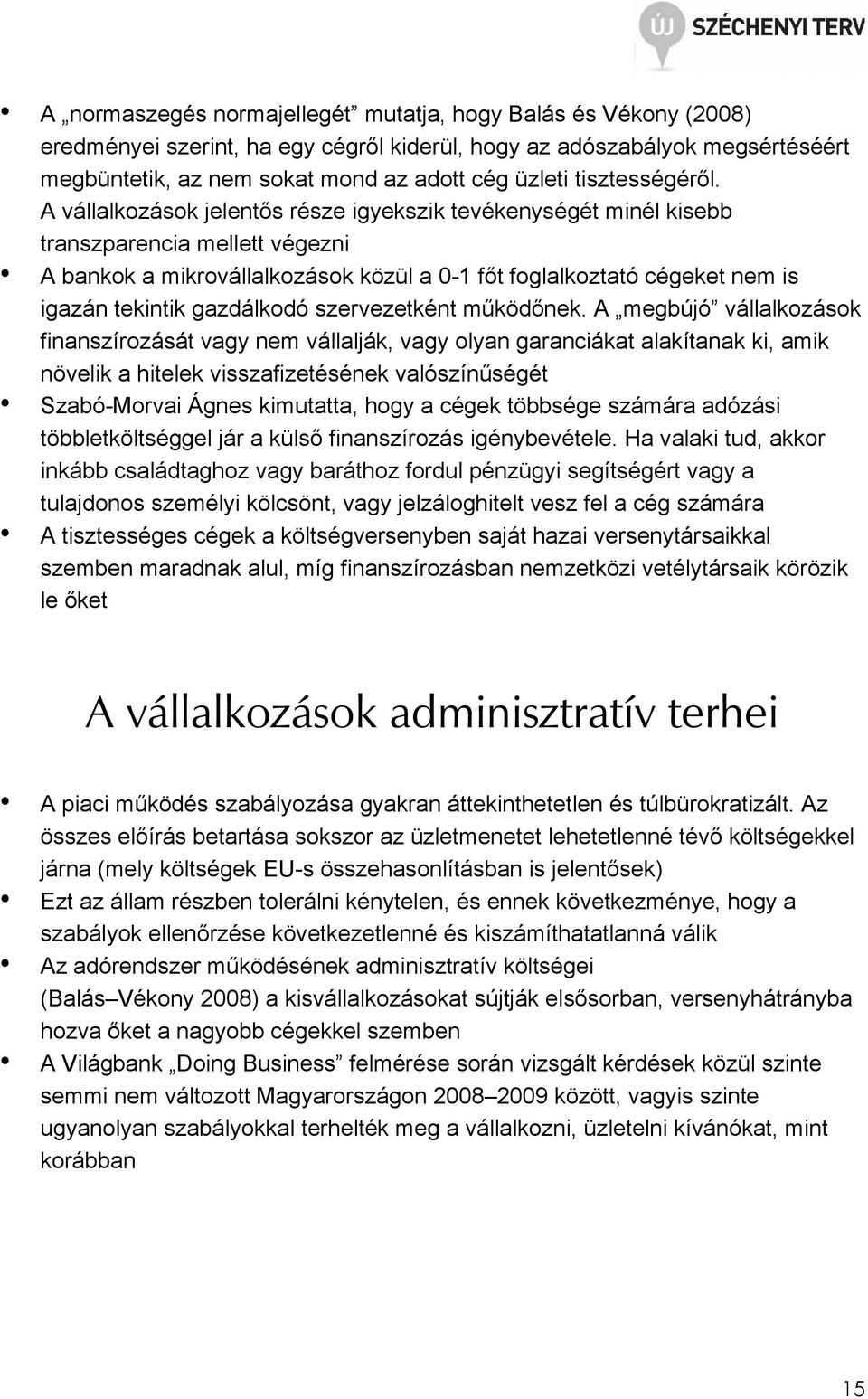 A vállalkozások jelentıs része igyekszik tevékenységét minél kisebb transzparencia mellett végezni A bankok a mikrovállalkozások közül a 0-1 fıt foglalkoztató cégeket nem is igazán tekintik