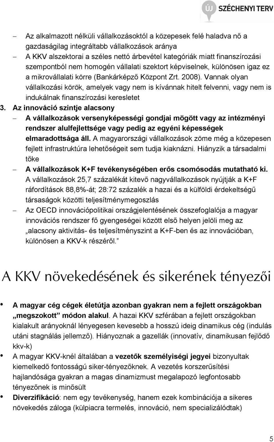 Vannak olyan vállalkozási körök, amelyek vagy nem is kívánnak hitelt felvenni, vagy nem is indukálnak finanszírozási keresletet 3.