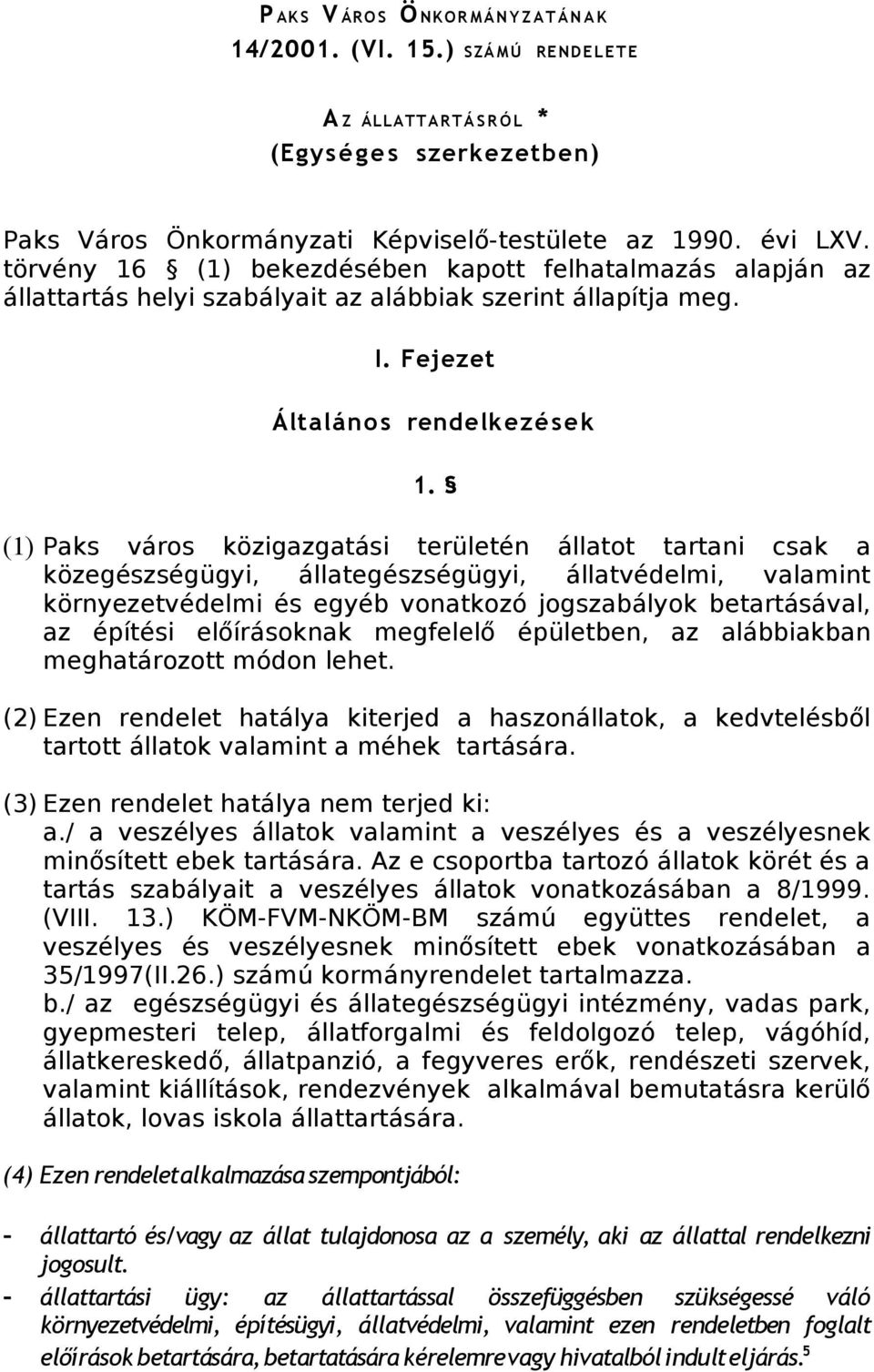 (1) Paks város közigazgatási területén állatot tartani csak a közegészségügyi, állategészségügyi, állatvédelmi, valamint környezetvédelmi és egyéb vonatkozó jogszabályok betartásával, az építési