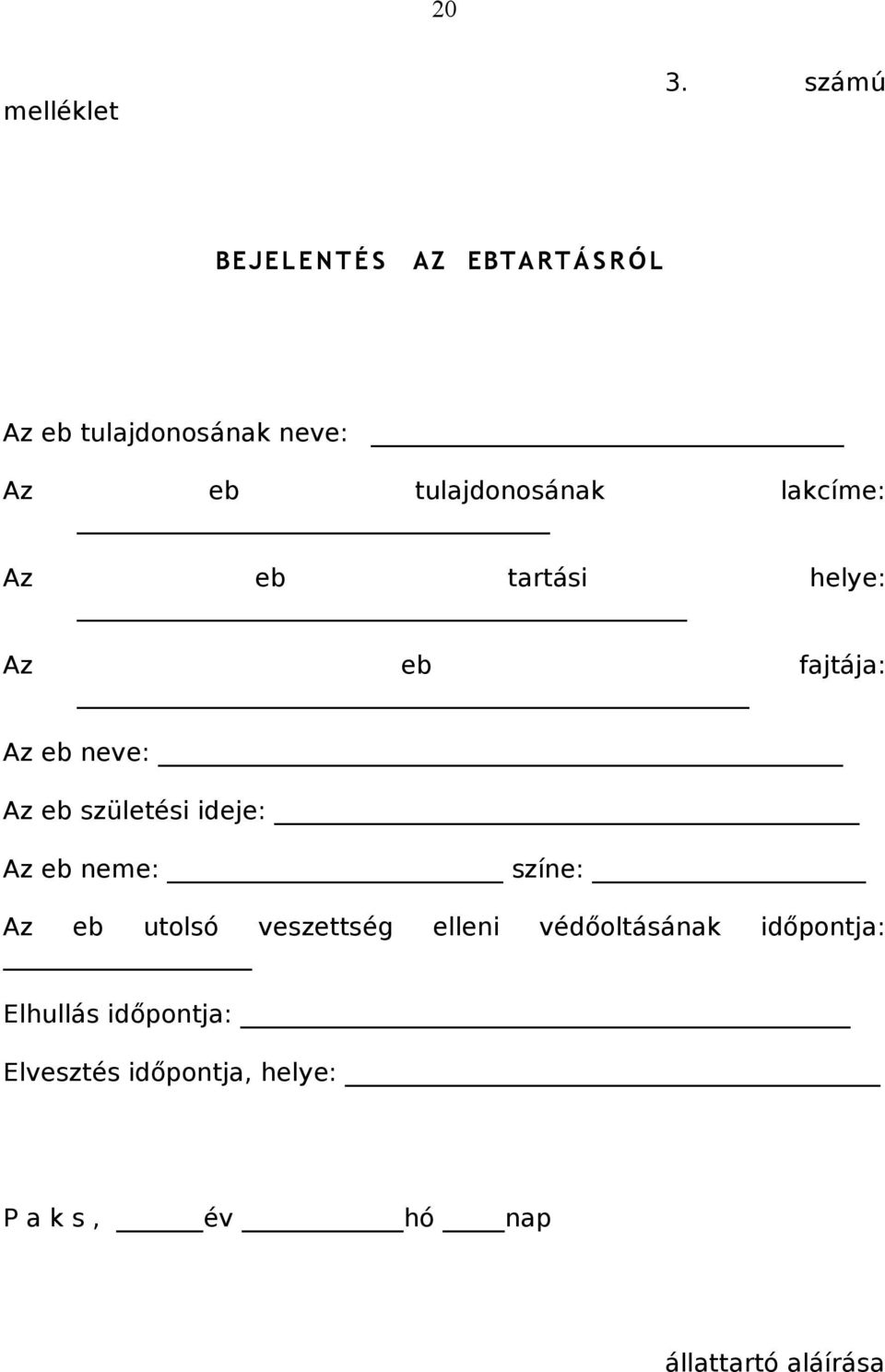 lakcíme: Az eb tartási helye: Az eb fajtája: Az eb neve: Az eb születési ideje: Az eb