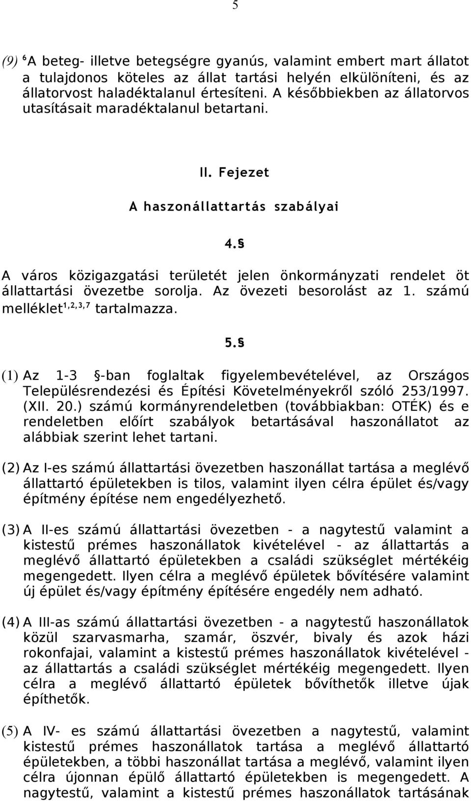 A város közigazgatási területét jelen önkormányzati rendelet öt állattartási övezetbe sorolja. Az övezeti besorolást az 1. számú melléklet 1,2,3,7 tartalmazza. 5.