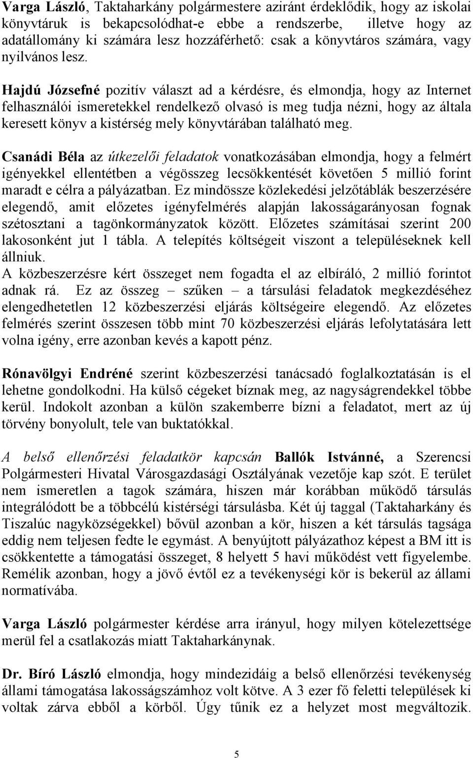 Hajdú Józsefné pozitív választ ad a kérdésre, és elmondja, hogy az Internet felhasználói ismeretekkel rendelkező olvasó is meg tudja nézni, hogy az általa keresett könyv a kistérség mely könyvtárában