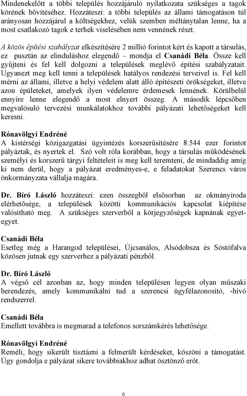 A közös építési szabályzat elkészítésére 2 millió forintot kért és kapott a társulás, ez pusztán az elinduláshoz elegendő mondja el Csanádi Béla.