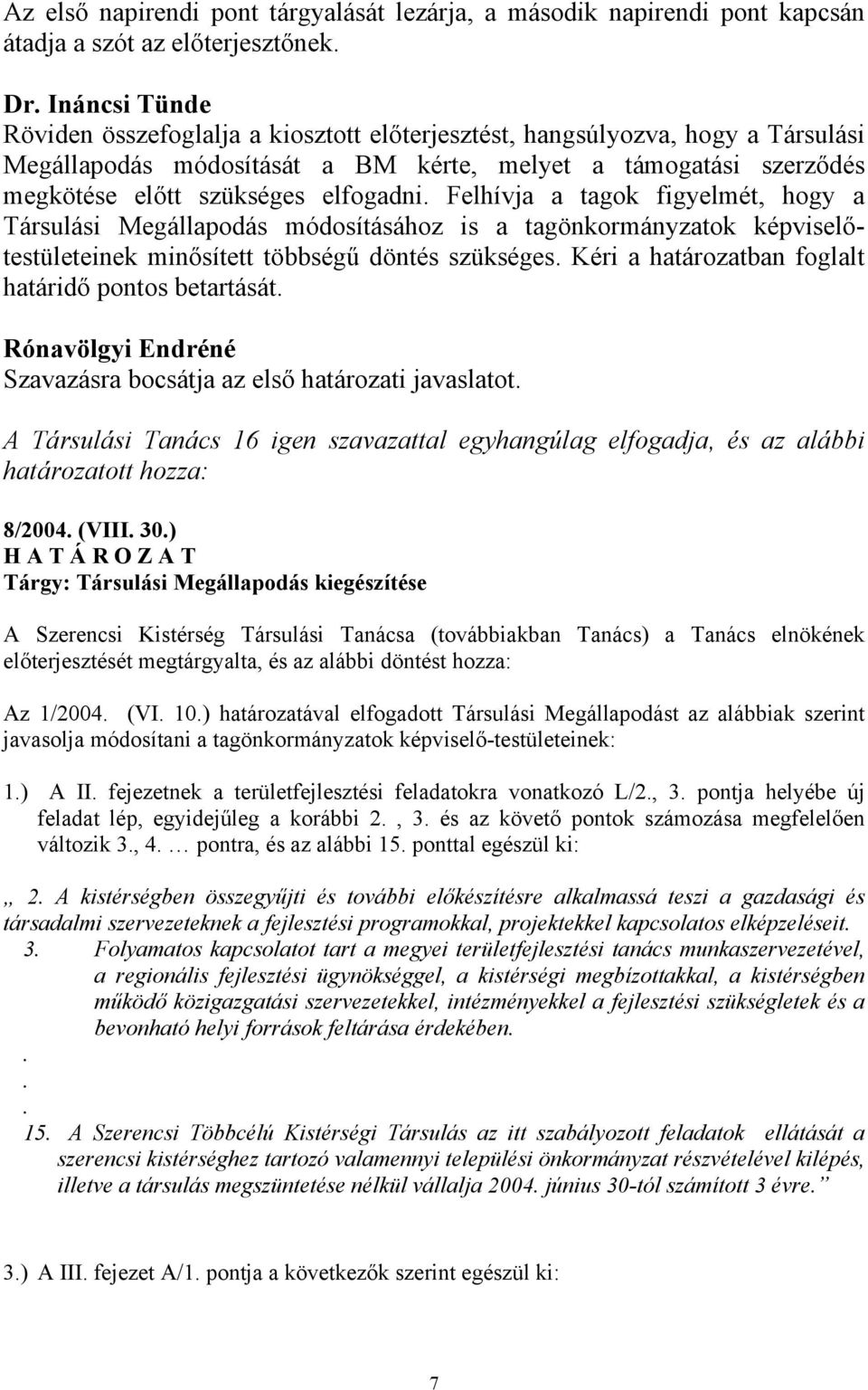 Felhívja a tagok figyelmét, hogy a Társulási Megállapodás módosításához is a tagönkormányzatok képviselőtestületeinek minősített többségű döntés szükséges.