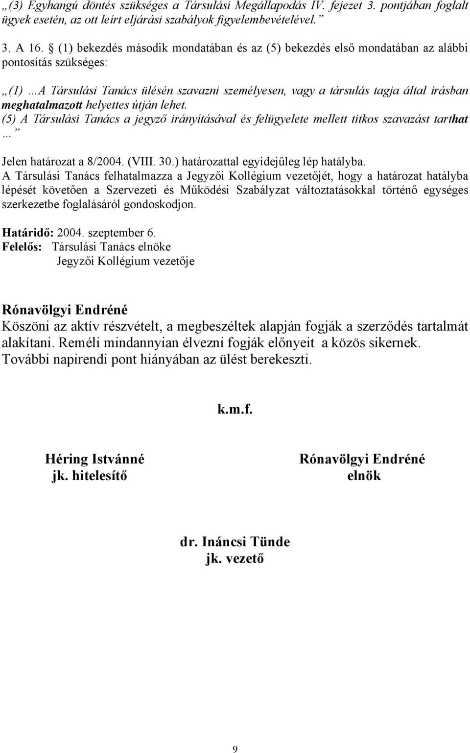 meghatalmazott helyettes útján lehet. (5) A Társulási Tanács a jegyző irányításával és felügyelete mellett titkos szavazást tarthat Jelen határozat a 8/2004. (VIII. 30.