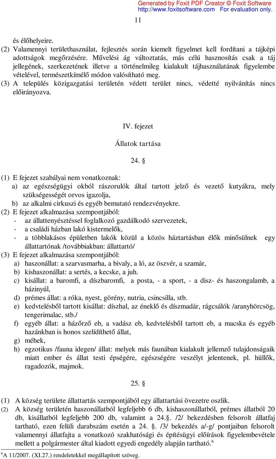 (3) A település közigazgatási területén védett terület nincs, védetté nyilvánítás nincs előirányozva. IV. fejezet Állatok tartása 24.